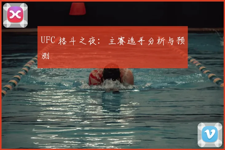 UFC 格斗之夜：主赛选手分析与预测
